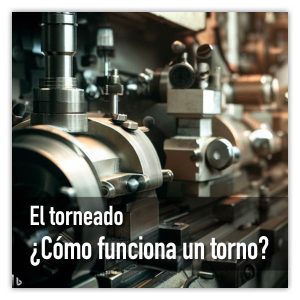 El torneado ¿Cómo funciona un torno?