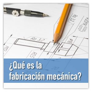 ¿Qué es la fabricación mecánica?