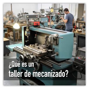¿Qué es un taller de mecanizado?